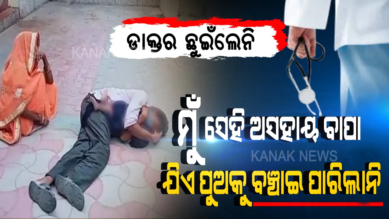  ପୁଅର ଶବକୁ ଜାବୁଡ଼ି କାନ୍ଦୁଛି ଅସହାୟ ବାପା । ସଂକ୍ରମଣ ଭୟରେ ଛୁଲଁଲେନି ଡାକ୍ତର । ଯନ୍ତ୍ରଣାରେ ଛାଟିପିଟି ହୋଇ ବାପା କୋଳରେ ଜୀବନ ହାରିଲା କୁନି ପୁଅ