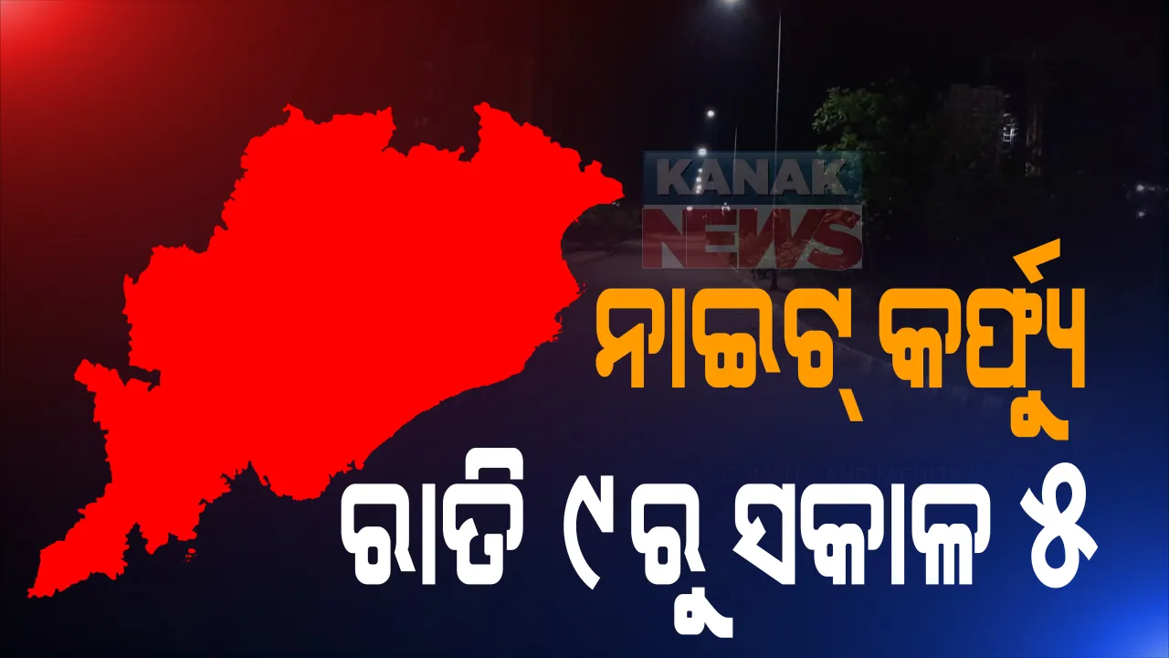  ଅଧା ଖୋଲିଲା ଓଡିଶା । ଆଜି ରାତି ୯ଟାରୁ ସକାଳ ୫ଟା ଯାଏ ଜାରି ରହିବ ନାଇଟ୍ କର୍ଫ୍ୟୁ : ଗଂଜାମ, ଖୋର୍ଦ୍ଧା, ଗଜପତି , କଟକ ଜିଲ୍ଲା ଓ ରାଉରକେଲାରେ ଦୁଇଦିନିଆ ସାପ୍ତାହିକ ସଟଡାଉନ
