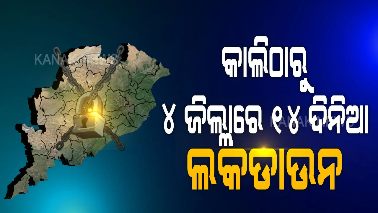  ୪ ଜିଲ୍ଲାରେ ଝୁଲିବ ତାଲା । ଆସନ୍ତାକାଲି ଠାରୁ ଖୋର୍ଦ୍ଧା, କଟକ, ଗଞ୍ଜାମ ଓ ଯାଜପୁର ଜିଲ୍ଲାରେ ୧୪ ଦିନିଆ ଲକଡାଉନ୍ । ସଂକ୍ରମଣ ଚେନ୍ ଭାଙ୍ଗିବାକୁ ସରକାରଙ୍କ ବଡ ଘୋଷଣା...