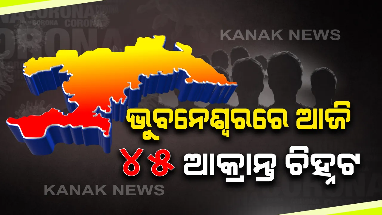 ଭୁବନେଶ୍ୱର ଆଜି ୪୫ ଆକ୍ରାନ୍ତ ଚିହ୍ନଟ । ୩୭ ଜଣ ସଂଗରୋଧ କେନ୍ଦ୍ରରୁ ଥିବା ବେଳେ ୮ ଜଣ ସ୍ଥାନୀୟ ସଂକ୍ରମିତ 