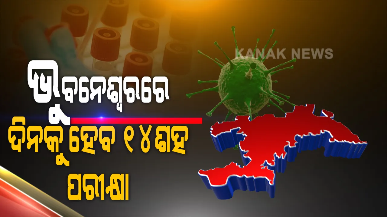  ଭୁବନେଶ୍ୱରରେ କରୋନା ସ୍ଥିତି ନେଇ ରାଜ୍ୟ ସରକାରଙ୍କ ସୂଚନା । ଦିନକୁ କରାଯିବ ୧୪ ଶହ ଟେଷ୍ଟ, ବସ୍ତି ଅଂଚଳ ଉପରେ ରଖାଯାଇଛି ନଜର ।