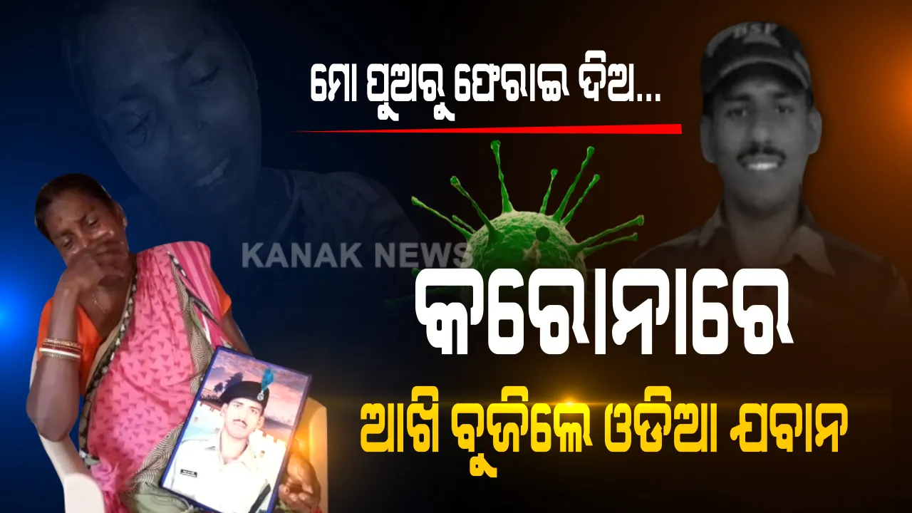  କରୋନା ନେଲା ଯବାନଙ୍କ ଜୀବନ । ମହାମାରୀରେ ହାରିଗଲେ ଭାରତ ମାତାର ବୀର ପୁଅ । ମାଆଠୁ ପୁଅକୁ ଛଡାଇ କୋଳ ଖାଲି କରିଦେଲା କରୋନା । ସୋରରୁ ଆସିଲା କରୋନାର ଲୁହଭିଜା କାହାଣୀ...