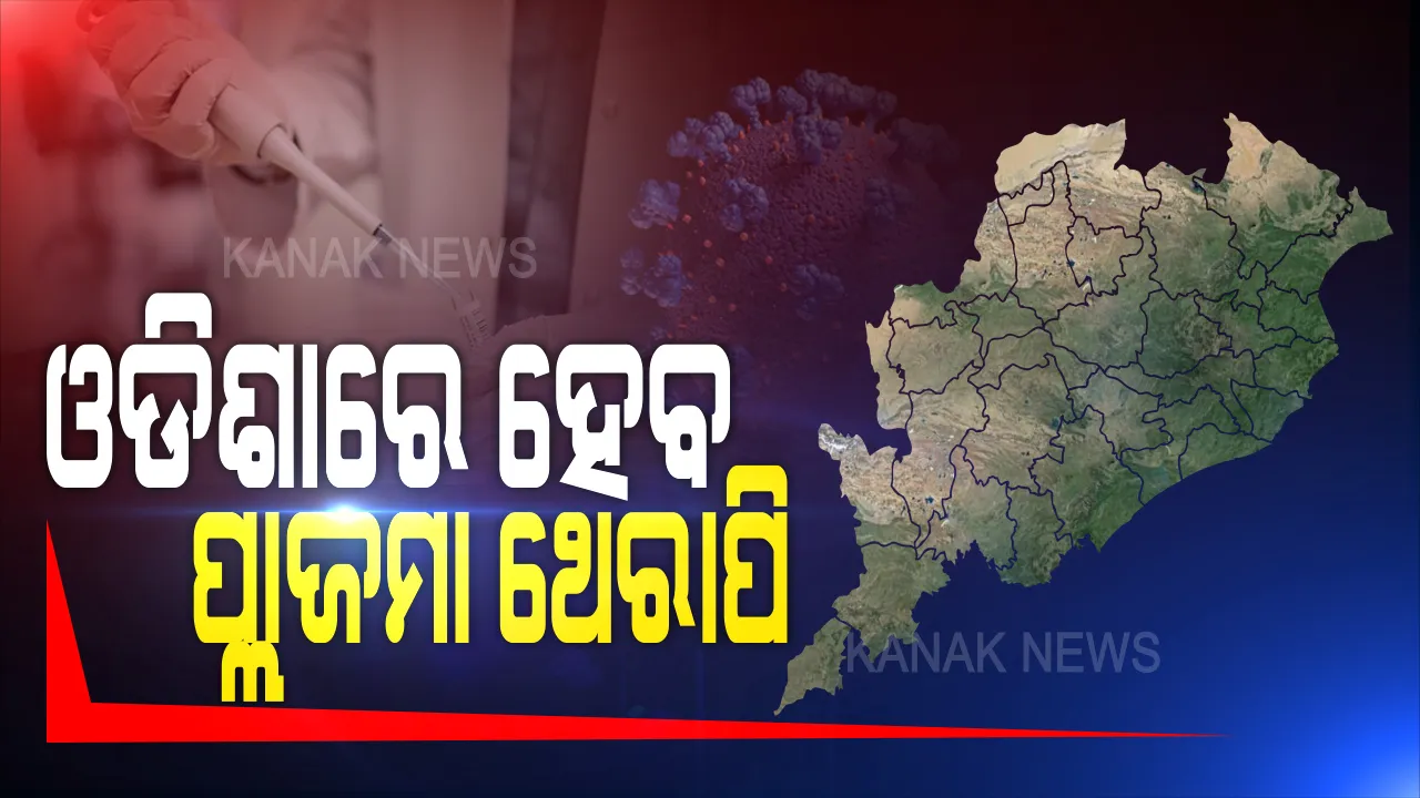  ରୋଗୀ ଭଲ କରିବେ ରୋଗ: ଆଜିଠୁ ରାଜ୍ୟରେ କରୋନା ରୋଗୀଙ୍କ ପାଇଁ ପ୍ଲାଜମା ଥେରାପି ଆରମ୍ଭ; ଓଡିଶାର ୩ଟି ହସ୍ପିଟାଲରେ ହେବ ଥେରାପି ଚିକିତ୍ସା