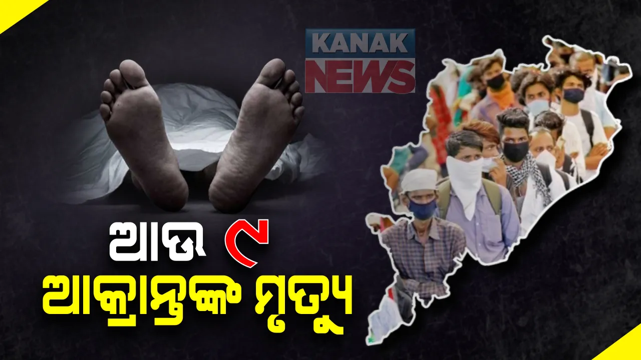  କରୋନା ସଂକ୍ରମଣରେ ଗଲା ଆଉ ୯ ଜୀବନ : ରାଜ୍ୟରେ ମୋଟ ମୃତ୍ୟୁସଂଖ୍ୟା ୩୧୪କୁ ବୃଦ୍ଧି । ଗଞ୍ଜାମରେ ସର୍ବାଧକ ୧୪୭ ମୁଣ୍ଡ ନେଲାଣି କରୋନା