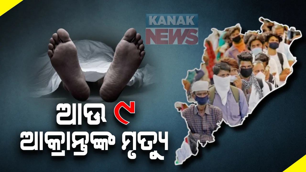  କରୋନାରେ ଆଉ ୯ ମୃତ । ରାଜ୍ୟରେ ମୋଟ କରୋନା ଜନିତ ମୃତ୍ୟୁ ସଂଖ୍ୟା ୩୬୨ରେ ପହଞ୍ଚିଲା । ଗଞ୍ଜାମ ୩, ରାୟଗଡା ୨, ଖୋର୍ଦ୍ଧା , ସମ୍ୱଲପୁର, ମାଲକାନଗିରି, ବାଲେଶ୍ୱରରୁ ଜଣେ ଲେଖାଏଁ ମୃତ୍ୟୁ ।
