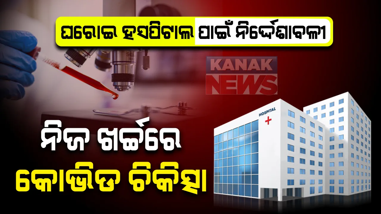  ଘରୋଇ ହସପିଟାଲ ପାଇଁ ନୂଆ ନିର୍ଦ୍ଦେଶାବଳୀ : ଡାକ୍ତରଖାନାରେ ଖୋଲିବ କୋଭିଡ୍ କେନ୍ଦ୍ର, ବଢିବ ଆଉ ୩୦ ରୁ ଅଧିକ ଶଯ୍ୟା, ନିଜ ଖର୍ଚ୍ଚରେ ରୋଗୀ କରିପାରିବେ କୋଭିଡ ଚିକିତ୍ସା; ପରିବାର ଲୋକଙ୍କୁ ଦିଆଯିବ ନିୟମିତ ସୂଚନା