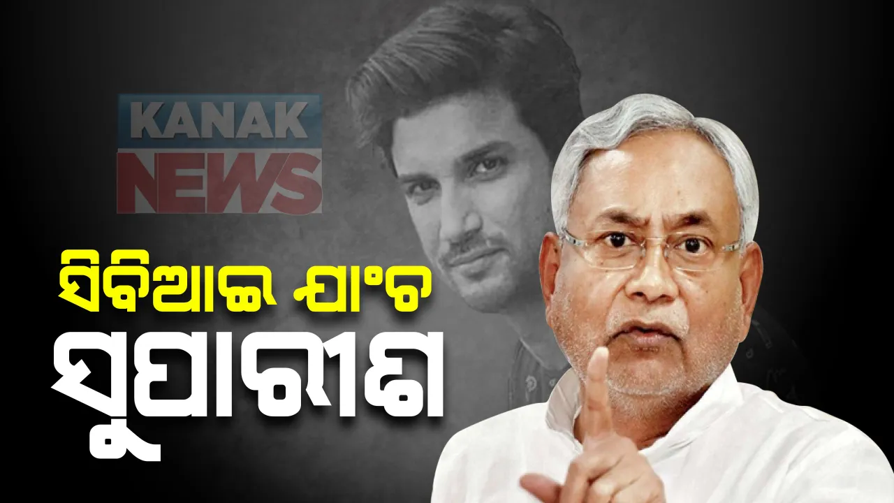  ସୁଶାନ୍ତ ସିଂହ ମୃତ୍ୟୁ ମାମଲା ହେବ ସିବିଆଇ ଯାଂଚ : ସୁପାରିଶ କଲେ ବିହାର ମୁଖ୍ୟମନ୍ତ୍ରୀ ନୀତିଶ କୁମାର; ସିବିଆଇ ଯାଂଚ ପାଇଁ ଅନୁରୋଧ କରିଥିଲେ ସୁଶାନ୍ତଙ୍କ ବାପା