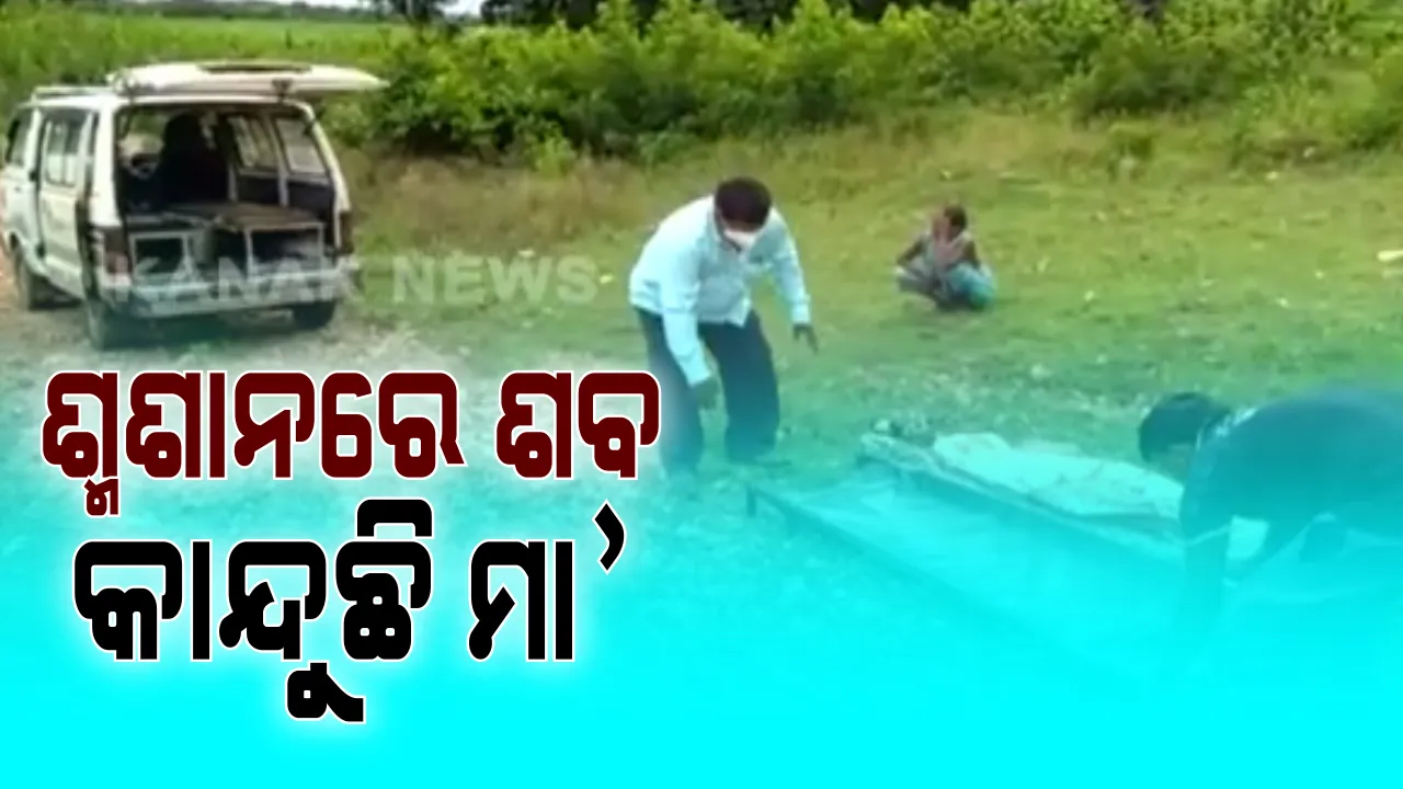  କରୋନା କାଳରେ ମୃତଦେହକୁ ମିଳୁନି ସମ୍ମାନ: ସଂକ୍ରମଣ ଭୟରେ ଶବ ପାଖ ମାଡୁ ନାହାନ୍ତି କେହି; କେନ୍ଦୁଝରରେ ଶ୍ମଶାନରେ ଶବଠାରୁ ଅଳ୍ପ ଦୂରରେ ରହି ବାହୁନି କାନ୍ଦୁଛି ମାଆ