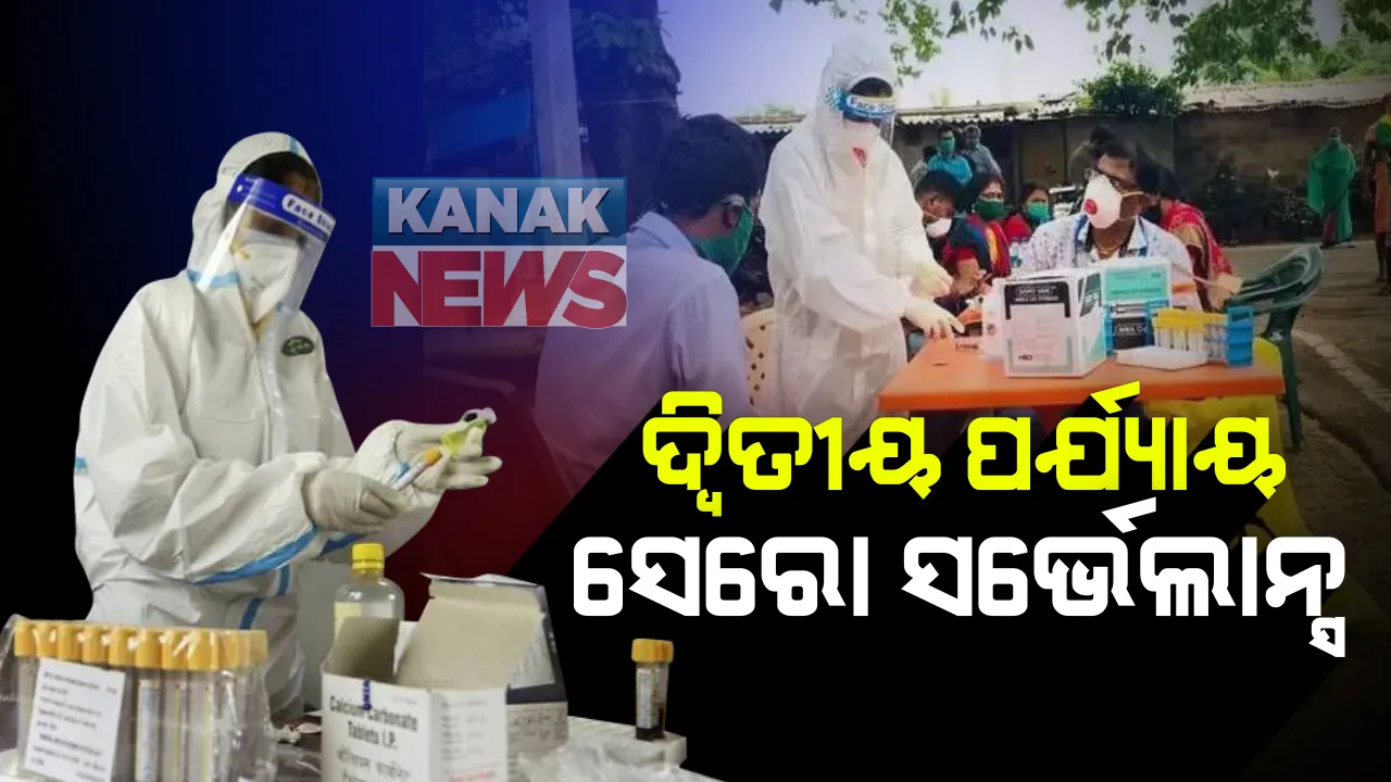  ଆଜିଠୁ ଆରମ୍ଭ ହେଉଛି ଦ୍ୱିତୀୟ ପର୍ଯ୍ୟାୟ ସେରୋ ସର୍ଭେଲାନ୍ସ: ୨୫ଟି ୱାର୍ଡରେ  ସର୍ଭେଲାନ୍ସ  କରାଯିବାକୁ ସ୍ଥିର; ଦୁଇଦିନରେ ନିଆଯିବ ୧୫ଶହ ଜଣଙ୍କ ନମୁନା