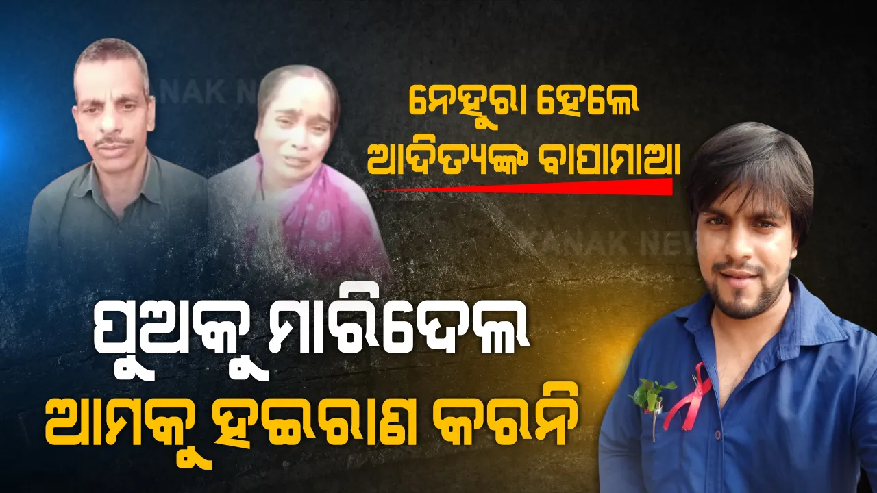  ଆମ ପୁଅକୁ ନ୍ୟାୟ ଦିଅ... ସୋସିଆଲ ମିଡିଆରେ କାନ୍ଦି କାନ୍ଦି ପୁଅ ପାଇଁ ନେହୁରା ହେଲେ ମାନବପ୍ରେମୀଙ୍କ ବାପାମାଆ । କହିଲେ ପୁଅକୁ ମାରି ଶୁଆଇ ଦେଲ, ଦୟାକରି ଆମକୁ ହଇରାଣ କରନି... ଆମକୁ ନ୍ୟାୟ ଦିଅ, ନ୍ୟାୟ ଦିଅ... ଦେଖନ୍ତୁ ଭିଡିଓରେ କଣ କହୁଛନ୍ତି ଆଦିତ୍ୟଙ୍କ ବାପାମାଆ