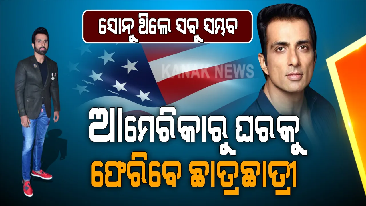  ପାଠ ପଢିବାକୁ ଯାଇ ଆମେରିକାରେ ଫସିଛନ୍ତି ଶହେ ଛାତ୍ରଛାତ୍ରୀ । ଘରକୁ ଫେରିବାକୁ ସୋନୁଙ୍କୁ କଲେ ଗୁହାରୀ । ସୁଦୂର ବିଦେଶରୁ ଭାରତକୁ ଫେରାଇଆଣିବେ ବୋଲି କଥା ଦେଲେ ସୋନୁ