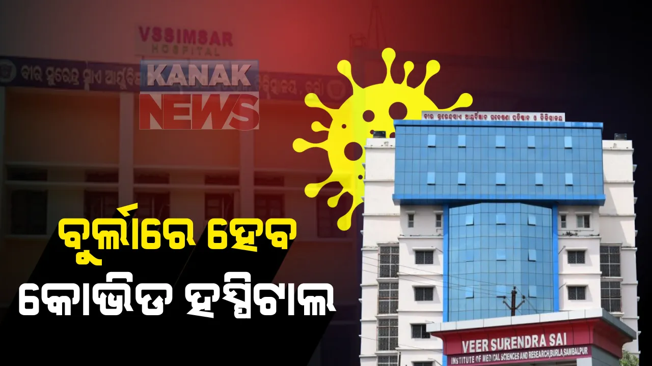  ବୁର୍ଲା ବଡ ମେଡିକାଲରେ ହେବ ସ୍ୱତନ୍ତ୍ର କୋଭିଡ୍ ହସ୍ପିଟାଲ : ଆସନ୍ତା ୭ ଦିନ ଭିତରେ ପ୍ରତିଷ୍ଠା ହେବ କୋଭିଡ୍ ହସ୍ପିଟାଲ; ରହିବ ୧୦୦ଟି ଶଯ୍ୟା ଓ ୨୪ ଆଇସିୟୁ ବ୍ୟବସ୍ଥା