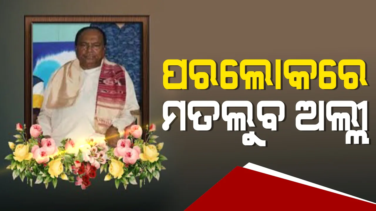  ବରିଷ୍ଠ କଂଗ୍ରେସ ନେତା ତଥା ପୂର୍ବତନ ମନ୍ତ୍ରୀ ସେକ ମତଲୁବ ଅଲ୍ଲୀଙ୍କ ପରଲୋକ । କରୋନାରେ ଆକ୍ରାନ୍ତ ହୋଇ ଭୁବନେଶ୍ୱରର ଘରୋଇ ହସପିଟାଲରେ ଥିଲେ ଚିକିତ୍ସାଧୀନ