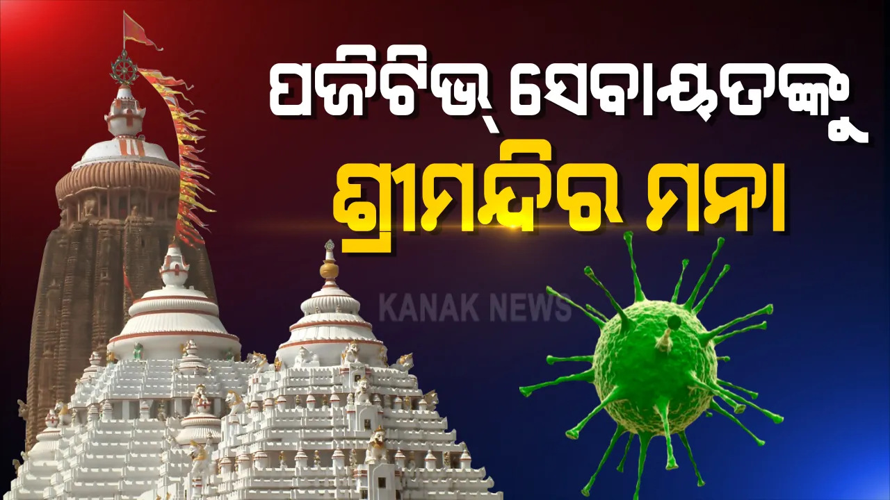  ପଜିଟିଭ୍ ସେବାୟତଙ୍କୁ ଶ୍ରୀମନ୍ଦିର ମନା । ୧୭ ଦିନ ପୂର୍ବରୁ ଯାଇପାରିବେନି ଶ୍ରୀମନ୍ଦିର । ପଜିଟିଭ ଥାଇ ଶ୍ରୀମନ୍ଦିର ଗଲେ ରୁଜୁ ହେବ ମାମଲା ।