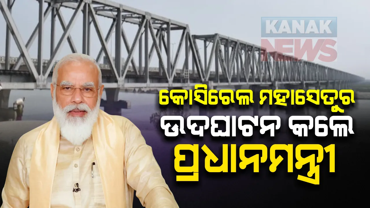  କୋସିରେଲ ମହାସେତୁର ଉଦଘାଟନ କଲେ ପ୍ରଧାନମନ୍ତ୍ରୀ : ମହାସେତୁ ନିର୍ମାଣ ହେବା ଫଳରେ ନିର୍ସଲି ଓ ସରାୟାଗଡ ମଧ୍ୟରେ ରେଳ ସଂପର୍କ ସ୍ଥାପିତ