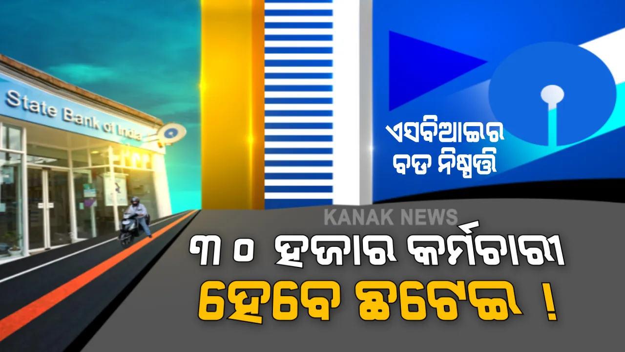  ଏସବିଆଇର ବଡ ନିଷ୍ପତ୍ତି । ୩୦ ହଜାର କର୍ମଚାରୀଙ୍କୁ #SBI କରିବ ଛଟେଇ : କିନ୍ତୁ ଏମିତି ନିଷ୍ପତ୍ତି ବ୍ୟାଙ୍କ ନେଲା କାହିଁକି ?
