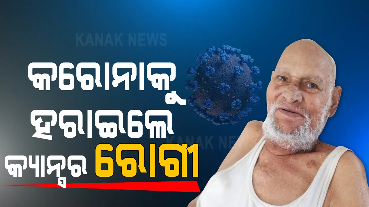  ହାରିଲା କରୋନା, ଜିତିଲେ କ୍ୟାନ୍ସର ରୋଗୀ । ସମ୍ କୋଭିଡ ହସ୍ପିଟାଲରେ କରୋନାରୁ ସୁସ୍ଥ ହେଲେ ୯୦ ବର୍ଷୀୟ କ୍ୟାନ୍ସର ପୀଡିତ ।