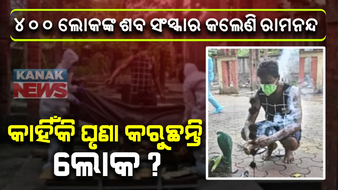  କରୋନା କାଳରେ ୪୦୦ ଲୋକଙ୍କ ଶବ ସଂସ୍କାର କରିସାରିଲେଣି । କିନ୍ତୁ ଏବେ ବି ରାମନନ୍ଦଙ୍କୁ ଘୃଣା କରୁଛନ୍ତି ଲୋକ ? ଜାଣନ୍ତୁ କଣ ରହିଛି କାରଣ