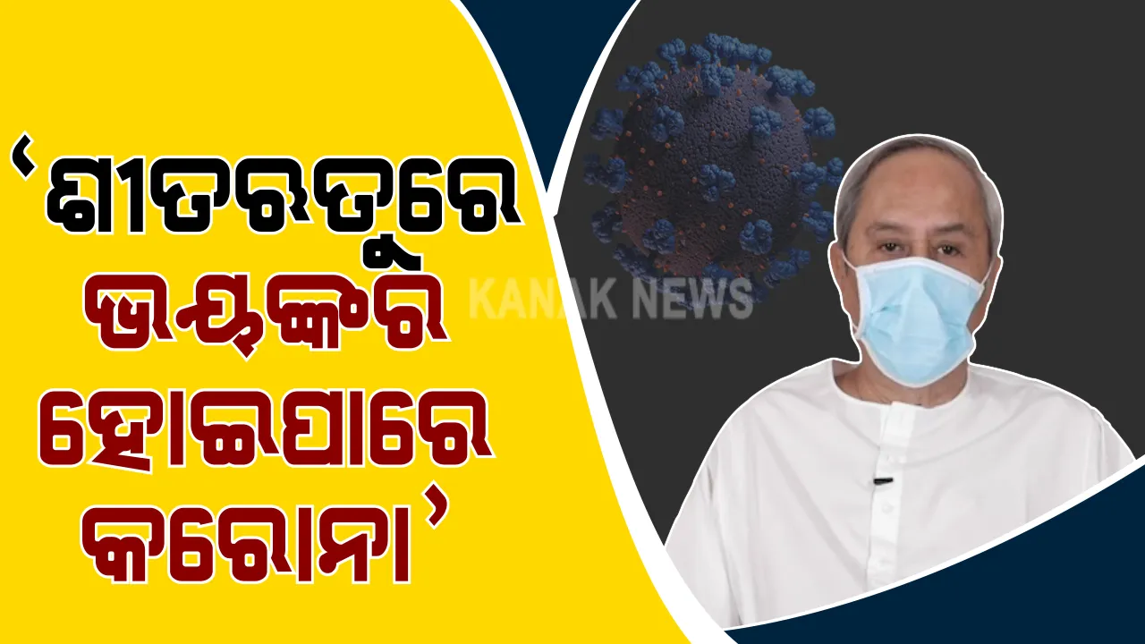  ଶୀତ ଋତୁରେ ବଢିପାରେ କରୋନା । ସ୍ଥିତି ଭୟଙ୍କର ହେବା ନେଇ ବିଶେଷଜ୍ଞଙ୍କ ମତ । ଓଡିଶାବାସୀଙ୍କୁ ସତର୍କ କରାଇଲେ ମୁଖ୍ୟମନ୍ତ୍ରୀ