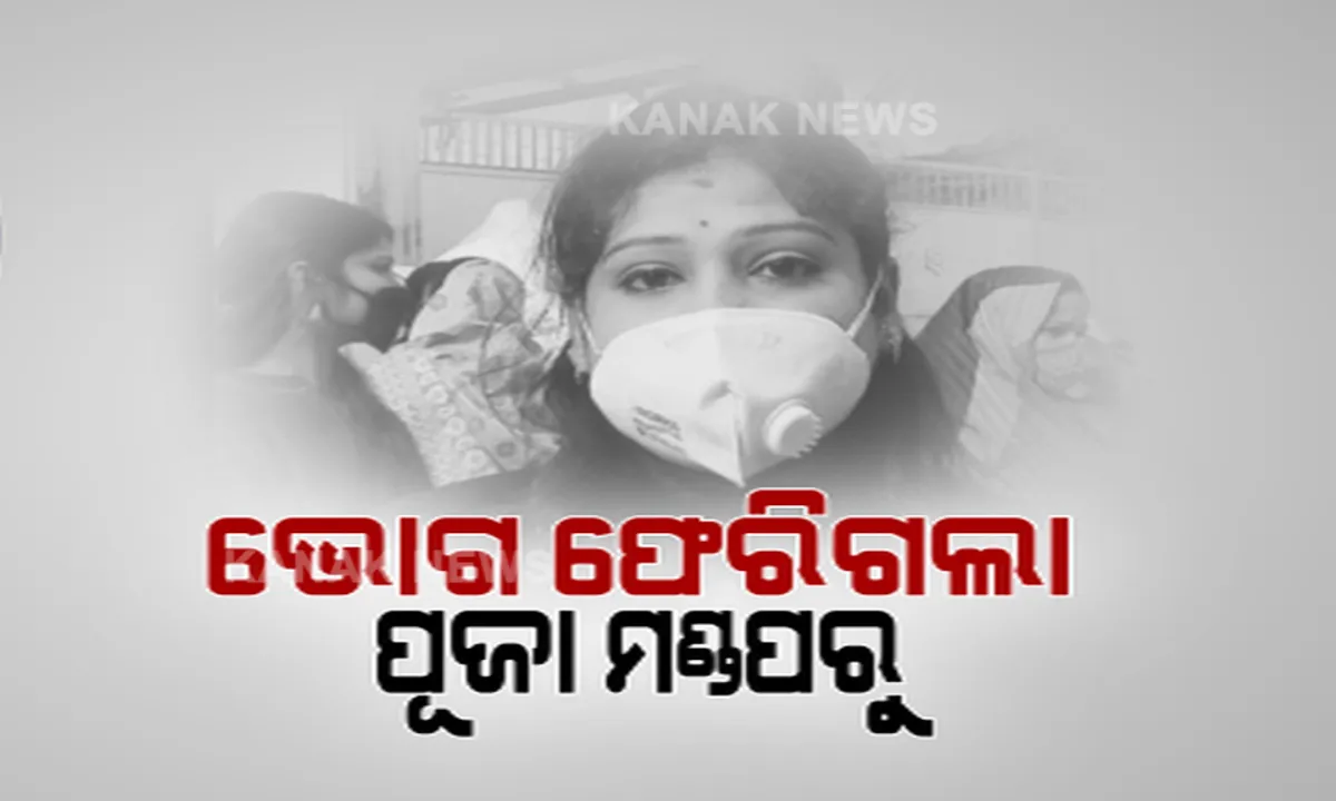  ପୂଜା ମଣ୍ଡପରୁ ଫେରିଗଲା ଶ୍ରଦ୍ଧାଳୁର ଭୋଗ । ପୂର୍ଜା ମଣ୍ଡପରେ ଛଳଛଳ ହୋଇ କାନ୍ଦିଲେ ମହିଳା ଭକ୍ତ । କରୋନା କଟକଣା ଯୋଗୁଁ ସାଧାରଣ ଦର୍ଶନରେ ଲାଗିଛି କଟକଣା, ନିରାଶ ହୋଇ ଫେରୁଛନ୍ତି ଶ୍ରଦ୍ଧାଳୁ ।