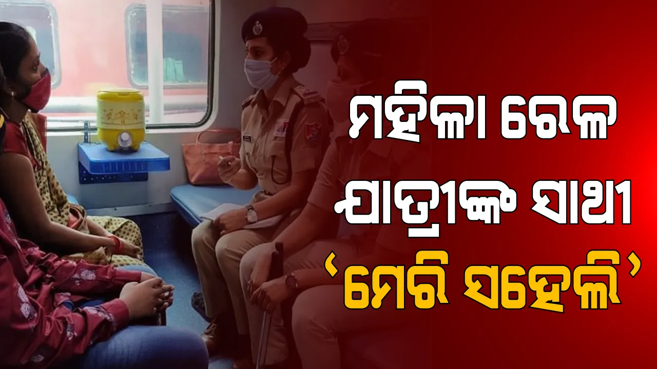  ମହିଳା ରେଳଯାତ୍ରୀଙ୍କ ପାଇଁ ଆରମ୍ଭ ହେଲା ସୁରକ୍ଷା ଯୋଜନା । ‘ମେରି ସହେଲି’ ବୁଝିବ ମହିଳା ଯାତ୍ରୀଙ୍କ ସମସ୍ତ ସମସ୍ୟା