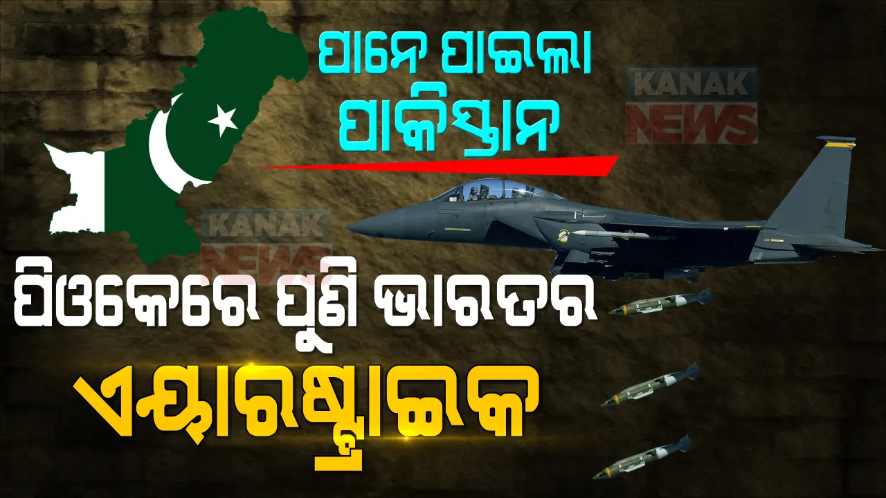  ପାନେ ପାଇଲା ପାକିସ୍ତାନ । ପିଓକେରେ ପୁଣି ଏୟାର ଷ୍ଟ୍ରାଇକ କଲା ଭାରତୀୟ ବାୟୁ ସେନା   