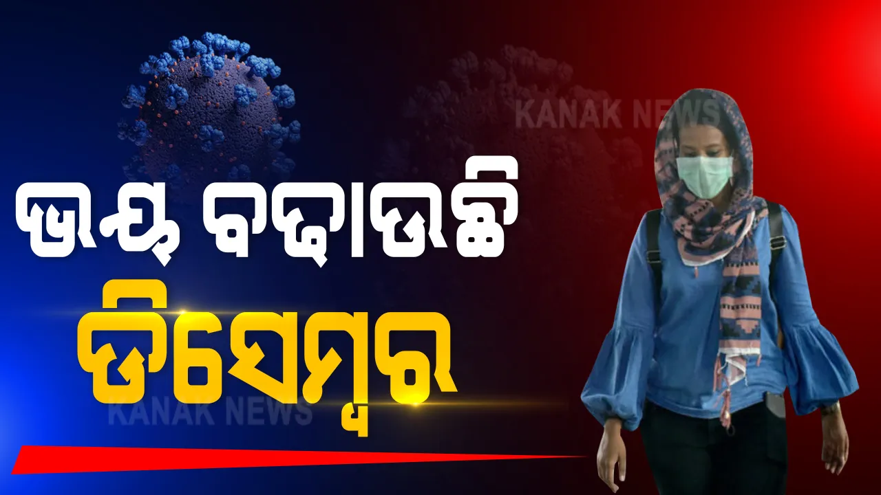  ଭୟ ବଢାଉଛି ଡିସେମ୍ୱର : ଡିସେମ୍ୱର ୧୫ରୁ ଜାନୁଆରୀ ୧୫ ମଧ୍ୟରେ ଦେଶରେ କରୋନାର ଦ୍ୱିତୀୟ ୱେଭ୍ ଆସିବା ସମ୍ଭାବନା