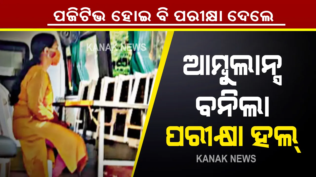  କରୋନା ତୁ କିଛି କରିପାରିବୁନି । ମହାମାରୀ ସାମ୍ନାରେ ମୁଣ୍ଡ ନୁଆଁଇଲେନି, ପଜିଟିଭ ହୋଇ ବି ପରୀକ୍ଷା ଦେଲେ । ଆମ୍ବୁଲାନ୍ସ ଭିତରୁ ଆସିଲା କରୋନାକୁ ଚ୍ୟାଲେଞ୍ଜ ଦେଉଥିବାର କାହାଣୀ...