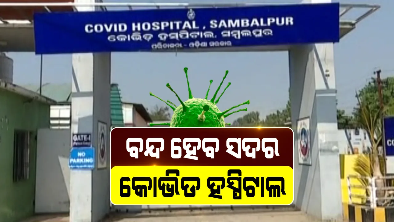  ସମ୍ବଲପୁରରେ ବନ୍ଦ ହେବ ସଦର କୋଭିଡ ହସ୍ପିଟାଲ । ଆସନ୍ତା ୨୦ ତାରିଖରୁ ବନ୍ଦ ପାଇଁ ନିଷ୍ପତ୍ତି । ସଂକ୍ରମଣ କମୁ ଥିବାରୁ ପ୍ରଶାସନର ନିଷ୍ପତି