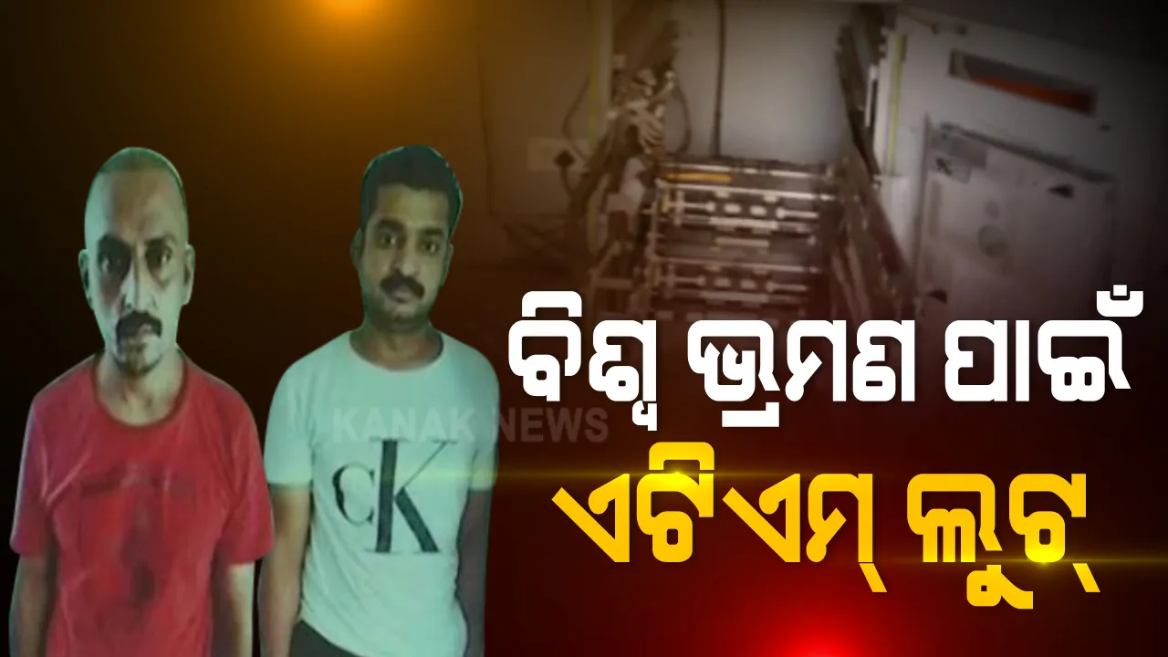  ବିଶ୍ୱ ଭ୍ରମଣ ନିଶାରେ ଲୁଟୁଥିଲେ ଏଟିଏମ୍ । ଗୋଟିଏ ରାଜ୍ୟରୁ ଲୁଟ୍ ପରେ ବିମାନ ଯୋଗେ ପଳାଉଥିଲେ ଅନ୍ୟ ରାଜ୍ୟକୁ । ନିଶା ଓ ପେଶାକୁ ସଠିକ୍ ଢଙ୍ଗରେ ଚଳାଇବାକୁ କରିଥିଲେ ଏମିତି ଯୋଜନା