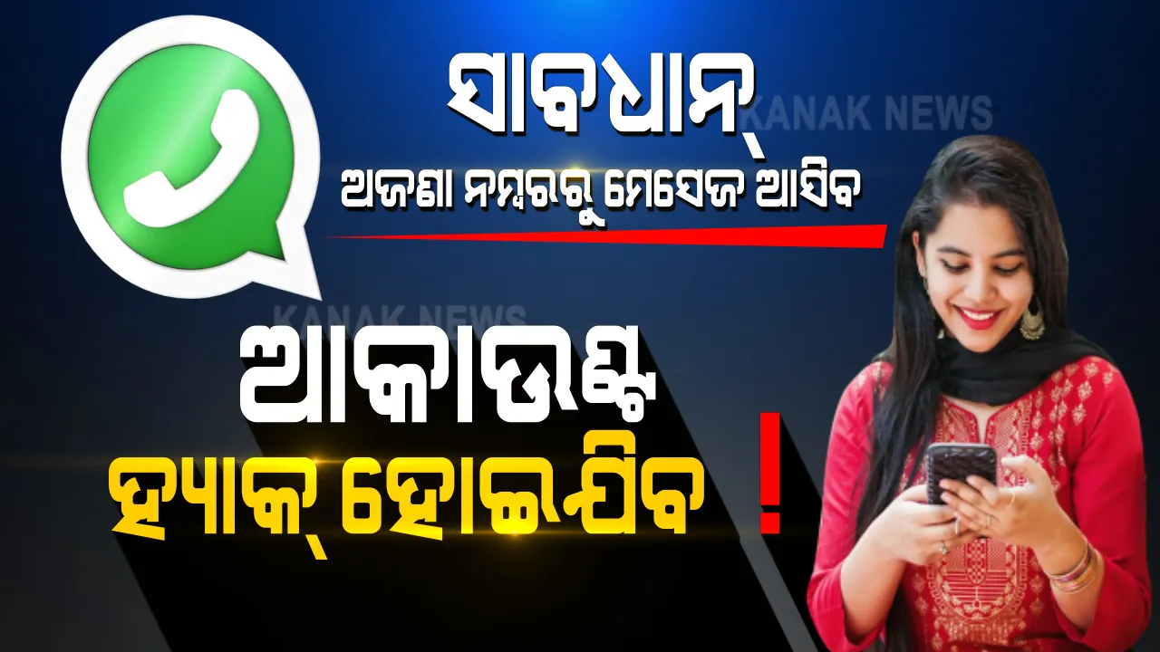  ହ୍ୱାଟସଆପ୍ ବ୍ୟବହାରକାରୀ ସାବଧାନ୍ ! ଅଜଣା ନମ୍ବରରୁ ଆସିବ ମେସେଜ୍ । ହ୍ୟାକ୍ ହୋଇଯିବ ଆପଣଙ୍କ ଆକାଉଣ୍ଟ । ସାବଧାନ ରୁହନ୍ତୁ, ନହେଲେ ଆପଣ ବି ବଡ଼ ଧରଣର ଠକାମିର ଶିକାର ହୋଇପାରନ୍ତି ।