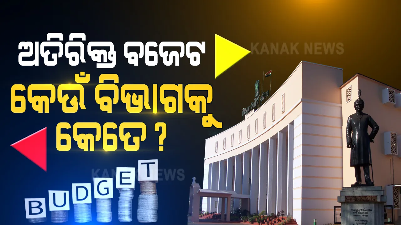  ଉପସ୍ଥାପିତ ହେଲା ଅତିରିକ୍ତ ବଜେଟ । ଜାଣନ୍ତୁ, କେଉଁ ବିଭାଗକୁ ମିଳିଲା କେତେ?