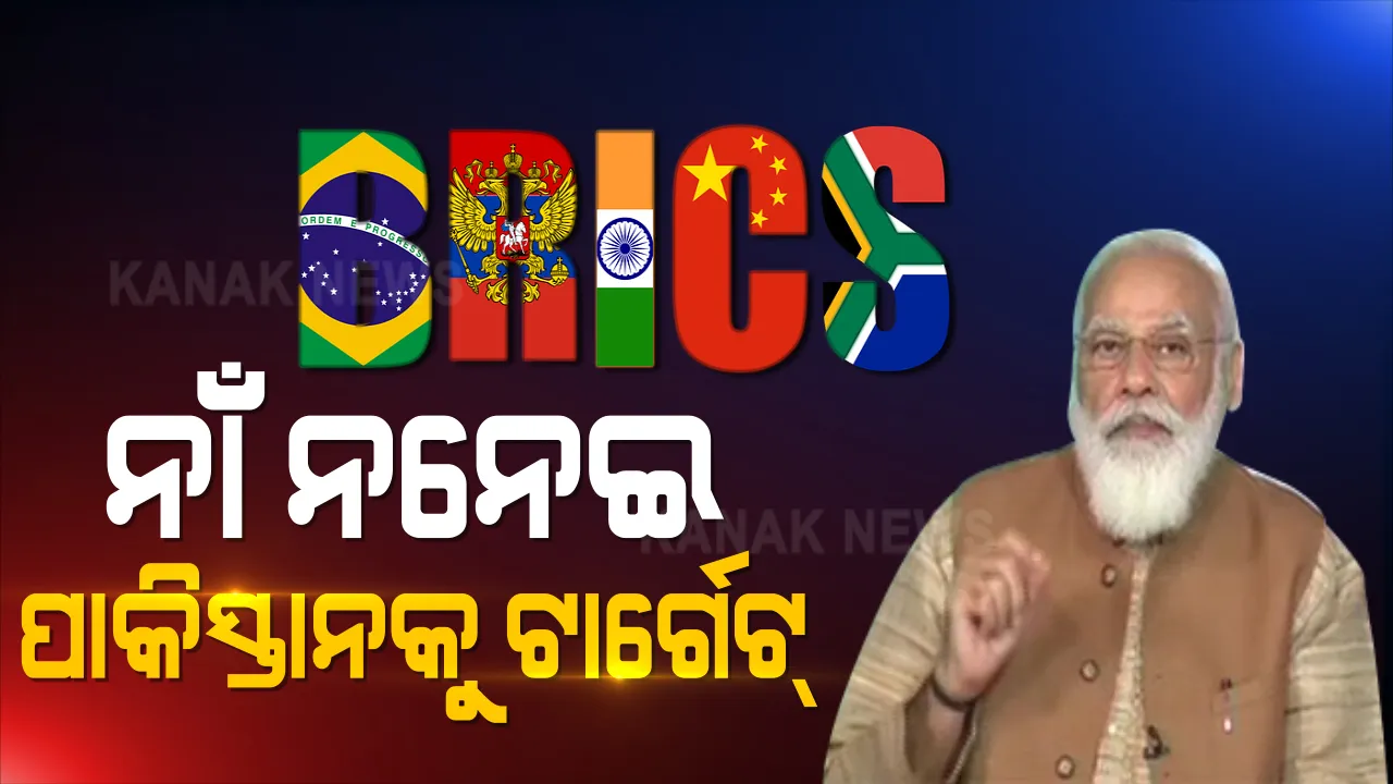  ବ୍ରିକ୍ସ ସମ୍ମିଳନୀରେ ପାକ୍ ଉପରେ ବର୍ଷିଲେ ପ୍ରଧାନମନ୍ତ୍ରୀ । ନାଁ ନନେଇ କଲେ ଟାର୍ଗେଟ୍ । କହିଲେ, ଆତଙ୍କବାଦକୁ ସମର୍ଥନ କରୁଥିବା ଦେଶ ଦୋଷୀ, ବିରୋଧ କରାଯାଉ ।