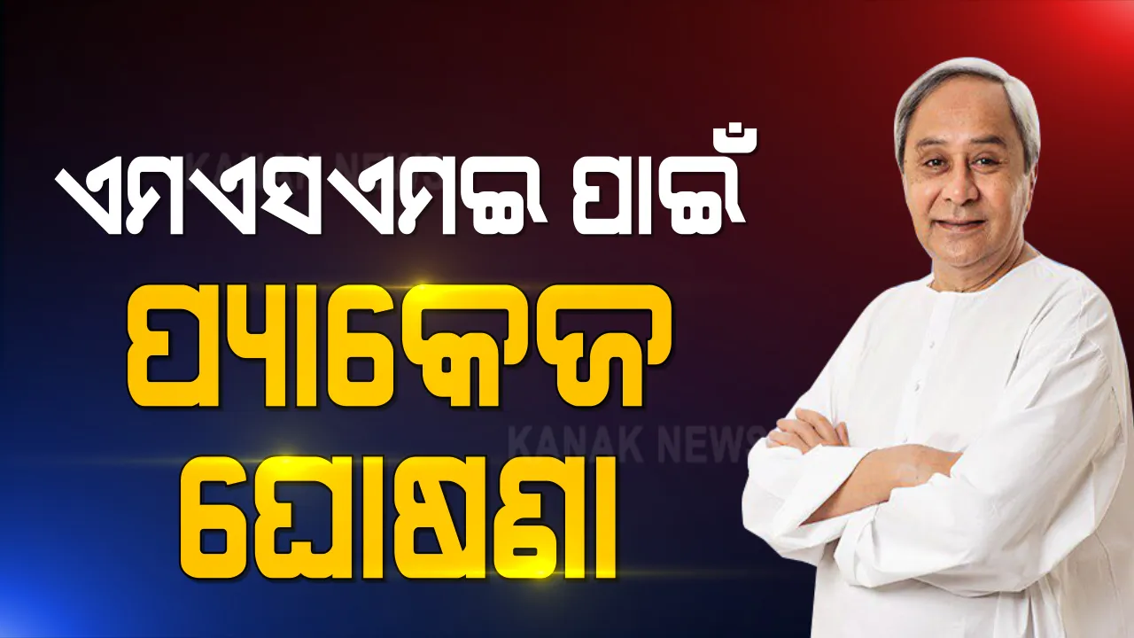  କରୋନା ଜନିତ ଆର୍ଥିକ ମାନ୍ଦାବସ୍ଥାକୁ ଏଡାଇବା ପାଇଁ ମୁଖ୍ୟମନ୍ତ୍ରୀଙ୍କ ବଡ଼ ପଦକ୍ଷେପ । ଏମଏସଏମଇ ପାଇଁ ୨୮୯ କୋଟି ୪୨ ଲକ୍ଷର ପ୍ୟାକେଜ ଘୋଷଣା କଲେ ନବୀନ