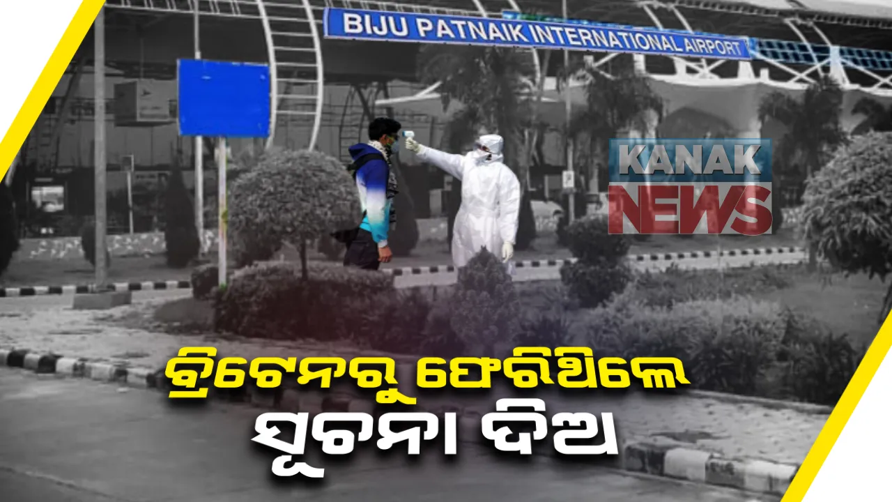  ବ୍ରିଟେନରେ କରୋନାର ନୂଆ ରୂପ ବଢ଼ାଉଛି ଚିନ୍ତା : ବିଟ୍ରେନରୁ ଓଡ଼ିଶା ଆସୁଥିବା ଯାତ୍ରୀଙ୍କୁ ତୁରନ୍ତ ନିର୍ଦ୍ଦେଶ ଦେବା ସୂଚନା