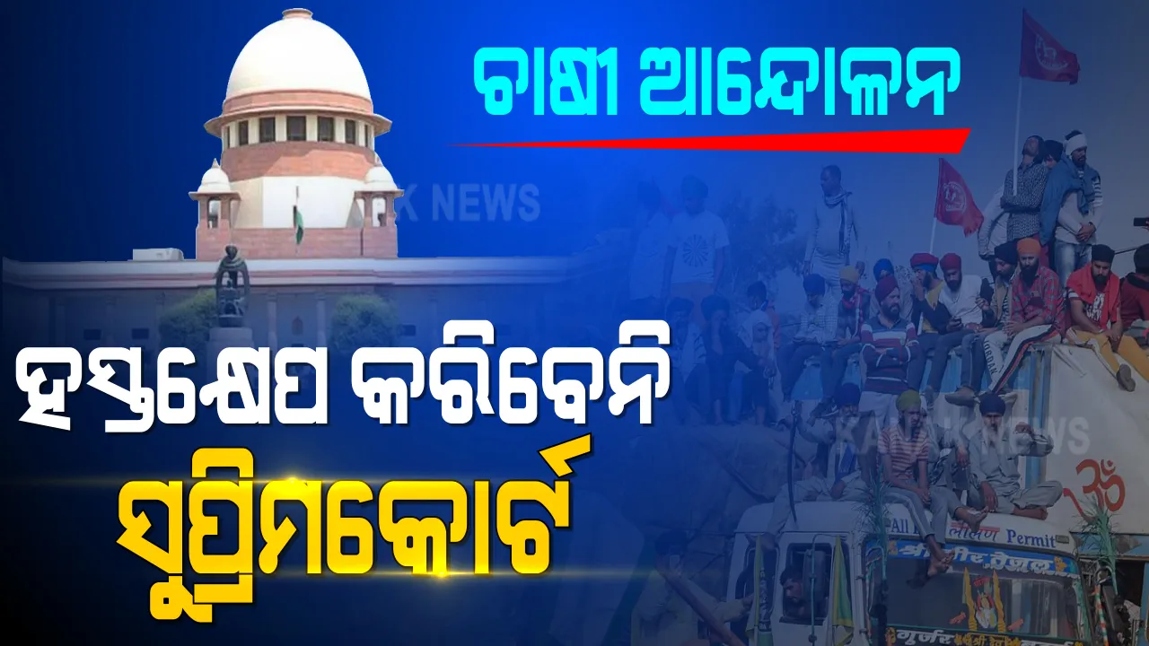  ଚାଷୀ ଆନ୍ଦୋଳନରେ ହସ୍ତକ୍ଷେପ କରିବେନି ସୁପ୍ରିମକୋର୍ଟ । ବର୍ତ୍ତମାନ ସ୍ଥିତିରେ ମନା କଲେ ଉଚ୍ଚ ନ୍ୟାୟାଳୟ ।