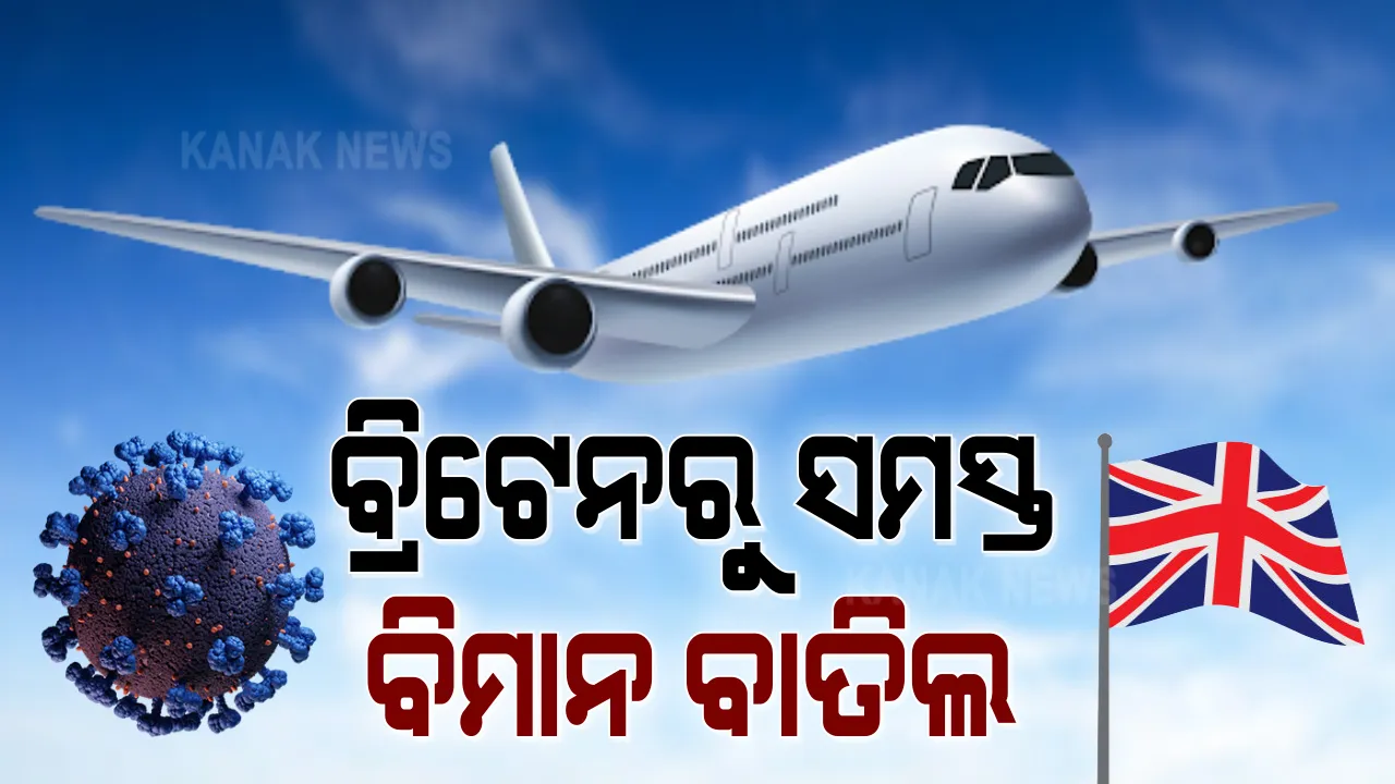  କରୋନା ଭୂତାଣୁର ନୂଆ ଷ୍ଟ୍ରେନ ନେଇ ଭାରତ ସରକାରଙ୍କ ପଦକ୍ଷେପ । ବ୍ରିଟେନରୁ ସମସ୍ତ ବିମାନ ବାତିଲ କଲା ଭାରତ ।