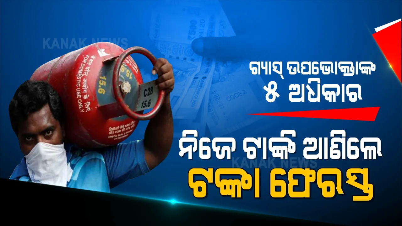  ଗ୍ୟାସ୍ ଉପଭୋକ୍ତାଙ୍କୁ ମିଳିଥାଏ ୫ଟି ବଡ ଅଧିକାର: ଯଦି ନିଜେ ଯାଇ ଭରନ୍ତି ସିଲିଣ୍ଡର ତେବେ ତୁରନ୍ତ ମିଳିବ ଟଙ୍କା ଫେରସ୍ତ; ପଇସା ଦେବାକୁ ମନା କଲେ ରଦ୍ଦ ହେବ ବିତରକ ସଂସ୍ଥାଙ୍କ ଲାଇସେନ୍ସ