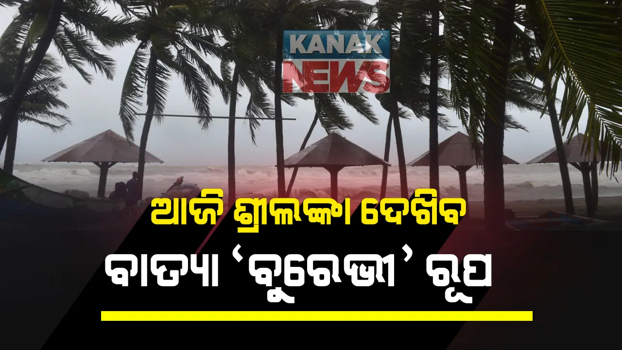  ଶ୍ରୀଲଙ୍କା ଉପକୂଳରେ ଆଜି ରାତିରେ ମାଡ ହେବ ବାତ୍ୟା ବୁରେଭୀ । ୪ ତାରିଖ ପୂର୍ବରୁ ଭାରତରେ ପ୍ରଭାବ । ତାମିଲନାଡୁ ଓ କେରଳକୁ ସତ୍ତର୍କ ସୂଚନା । ମତ୍ସ୍ୟଜୀବୀଙ୍କ ସମୁଦ୍ର ମନା