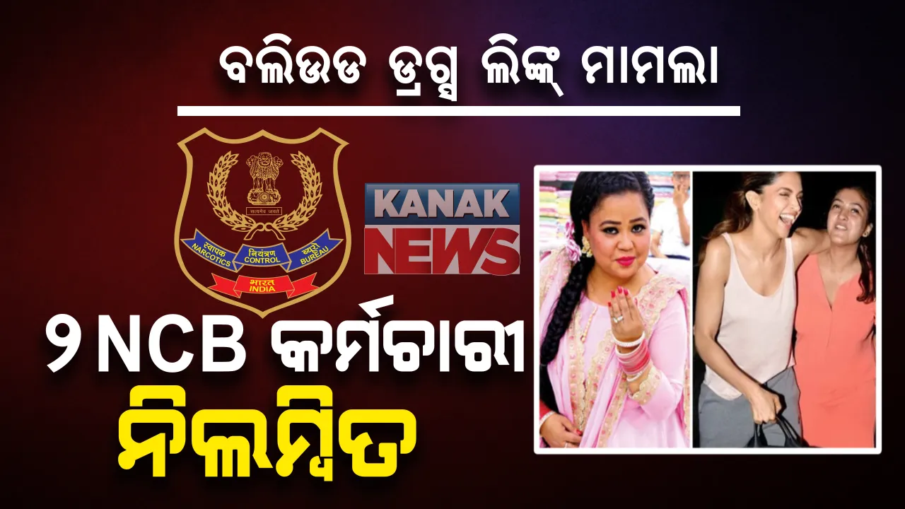  ବଲିଉଡ ଡ୍ରଗ୍ସ ଲିଙ୍କ୍ ମାମଲା । ଏନସିବିର ୨ ଅଫିସର ନିଲମ୍ବିତ। ଜାମିନ ପାଇଁ ଅଭିଯୁକ୍ତଙ୍କୁ ଯୋଗାଉଥିଲେ ସହାୟତା