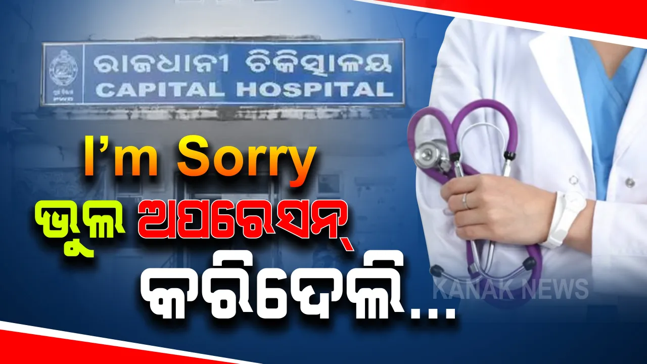  ବାମ ଆଖି ବଦଳରେ ଡାହାଣ ଆଖିର ଅପରେସନ କଲେ ଡାକ୍ତର । ରୋଗୀ ପଚାରିବାରୁ ‘ଆଇ ଆମ ସରି’ କହି ଚାରିଗଲେ । କ୍ୟାପିଟାଲ ହସ୍ପିଟାଲର ଅଜବ ଅପରେସନ୍