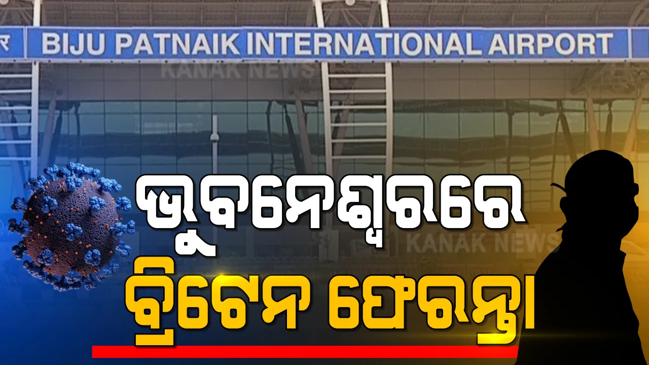  ଭୁବନେଶ୍ୱରରେ ବ୍ରିଟେନ ଫେରନ୍ତା । କୋଭିଡ ପରୀକ୍ଷା ପାଇଁ ଚିହ୍ନଟ ବ୍ୟକ୍ତିଙ୍କର ନିଆଗଲା ନମୂନା । ଭୟଭୀତ ନହେବାକୁ ପରାମର୍ଶ ।