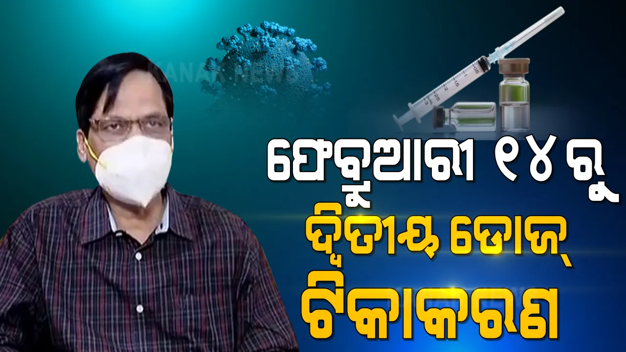  ଫେବ୍ରୁଆରୀ ୧୪ରୁ ଆରମ୍ଭ ହେବ ଦ୍ୱିତୀୟ ଡୋଜ୍ ଟିକାକରଣ: ସ୍ୱାସ୍ଥ୍ୟ ଓ ପରିବାର କଲ୍ୟାଣ ନିର୍ଦ୍ଦେଶକଙ୍କ ସୂଚନା; ୨ୟ ପର୍ଯ୍ୟାୟ ପାଇଁ ୨ଲକ୍ଷରୁ ଅଧିକ ଯୋଦ୍ଧାଙ୍କ ତାଲିକା ପ୍ରସ୍ତୁତ