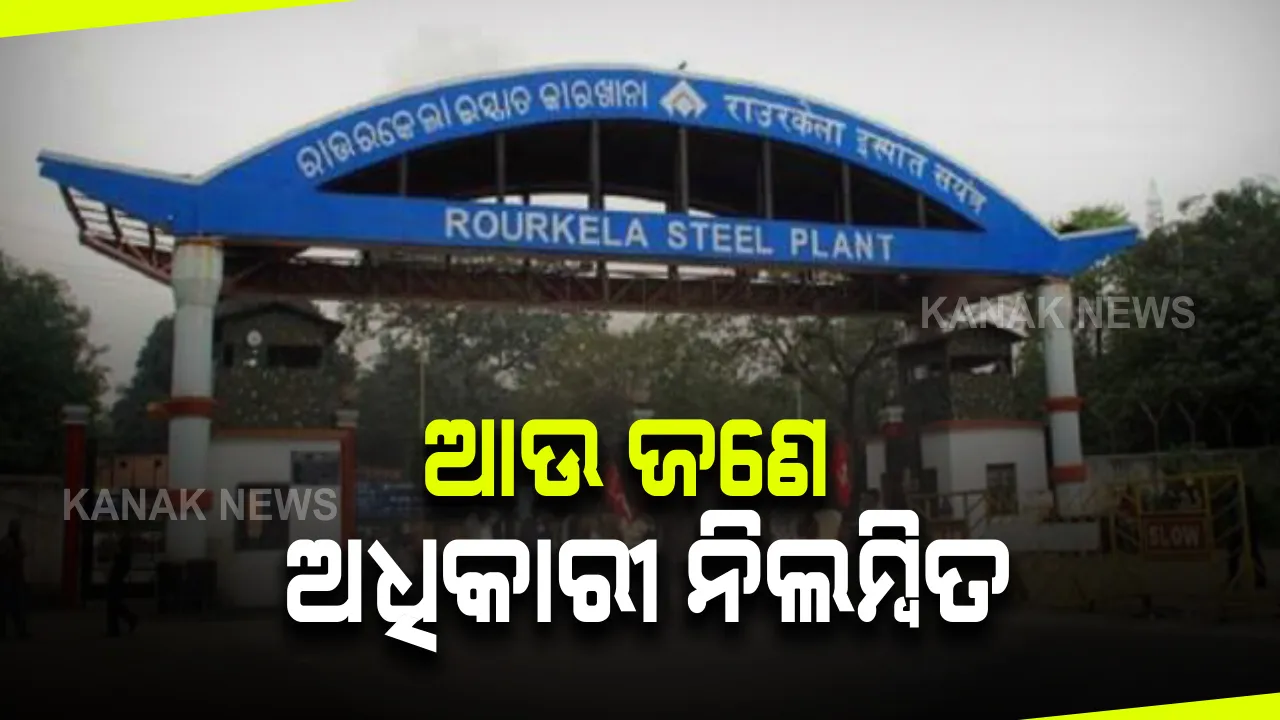  ରାଉରକେଲା ଷ୍ଟିଲ ପ୍ଲାଣ୍ଟ ଗ୍ୟାସ ଲିକ ଘଟଣାରେ କାର୍ଯ୍ୟାନୁଷ୍ଠାନ : ଆଉ ଜଣେ ଅଧିକାରୀ ନିଲମ୍ବିତ