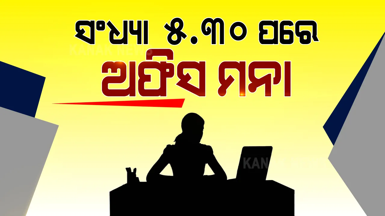  ସନ୍ଧ୍ୟା ସାଢେ ୫ଟା ପରେ କାର୍ଯ୍ୟାଳୟ ଛାଡିବେ ମହିଳା । ସିଭିଲ୍ ସର୍ବୋଚ୍ଚ ଯନ୍ତ୍ରୀଙ୍କ  ନିର୍ଦ୍ଦେଶନାମା ପଛର କାରଣ ଓ ଉଦ୍ଦେଶ୍ୟକୁ ନେଇ ଚର୍ଚ୍ଚା