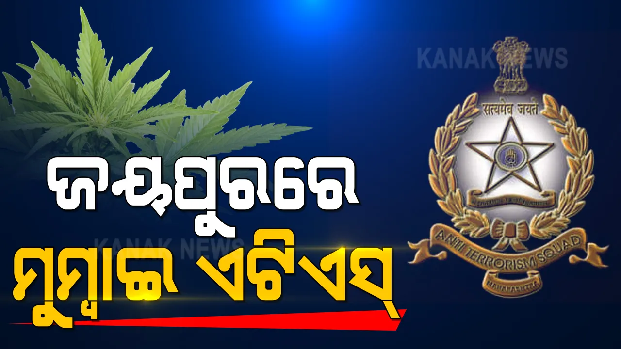  ଗଞ୍ଜେଇ ଚାଲାଣର ମାଫିଆ ଲିଙ୍କ୍ ଖୋଜି ଖୋଜି ଓଡିଶାରେ ମୁମ୍ବାଇ ଆଣ୍ଟି ଟେରରିଜିମ ସ୍କୁଆଡ୍ । ଜୟପୁରରୁ ନାଗପୁର ଯାଉଛି ଗଞ୍ଜେଇ ।