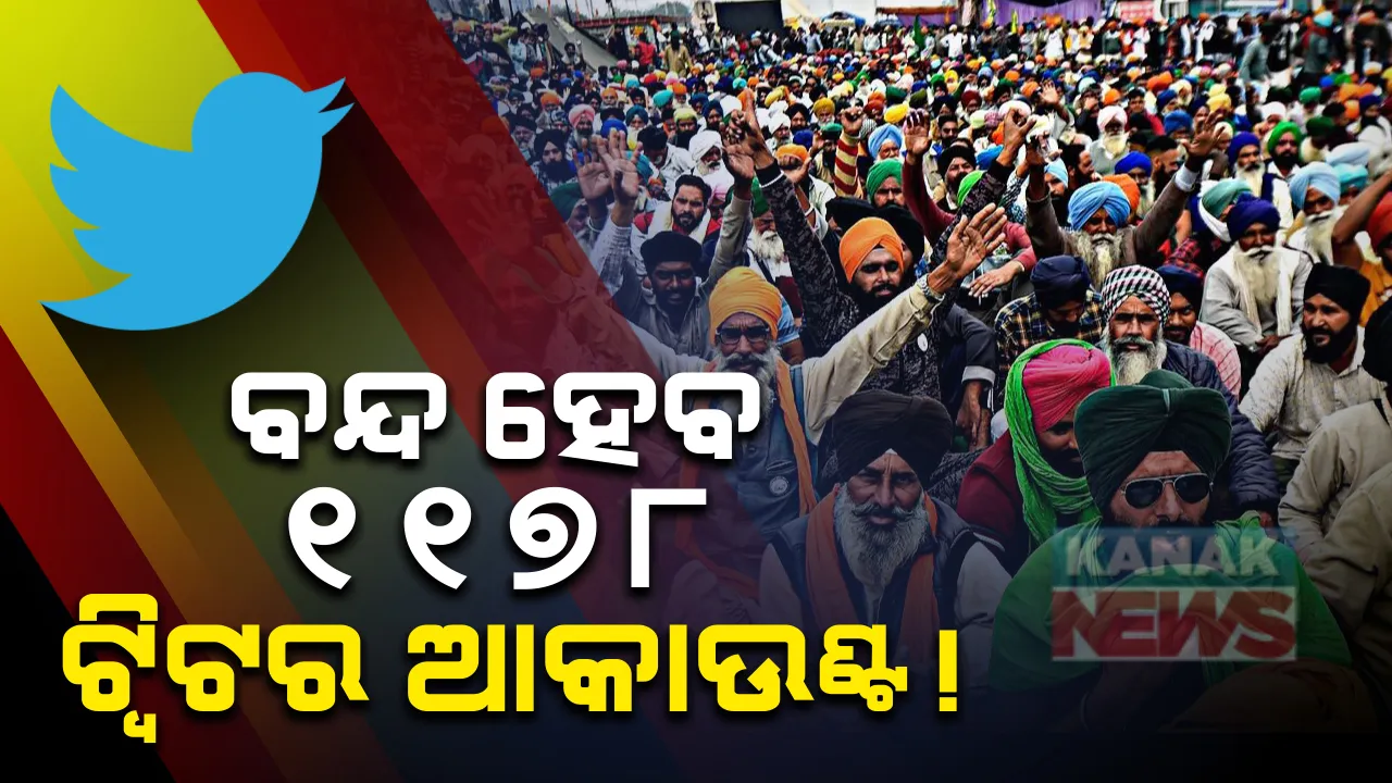  କୃଷକ ଆନ୍ଦୋଳନରେ ବିଦେଶୀ ଲିଙ୍କ୍ ପ୍ରସଙ୍ଗ । ପାକିସ୍ତାନ ଓ ଖଲିସ୍ତାନ ସହ ଯୋଡି ହୋଇଥିବା ୧୧୭୮ ଟ୍ୱିଟର ଆକାଉଣ୍ଟ ବନ୍ଦ କରିବାକୁ ସରକାରଙ୍କ ନିର୍ଦ୍ଦେଶ