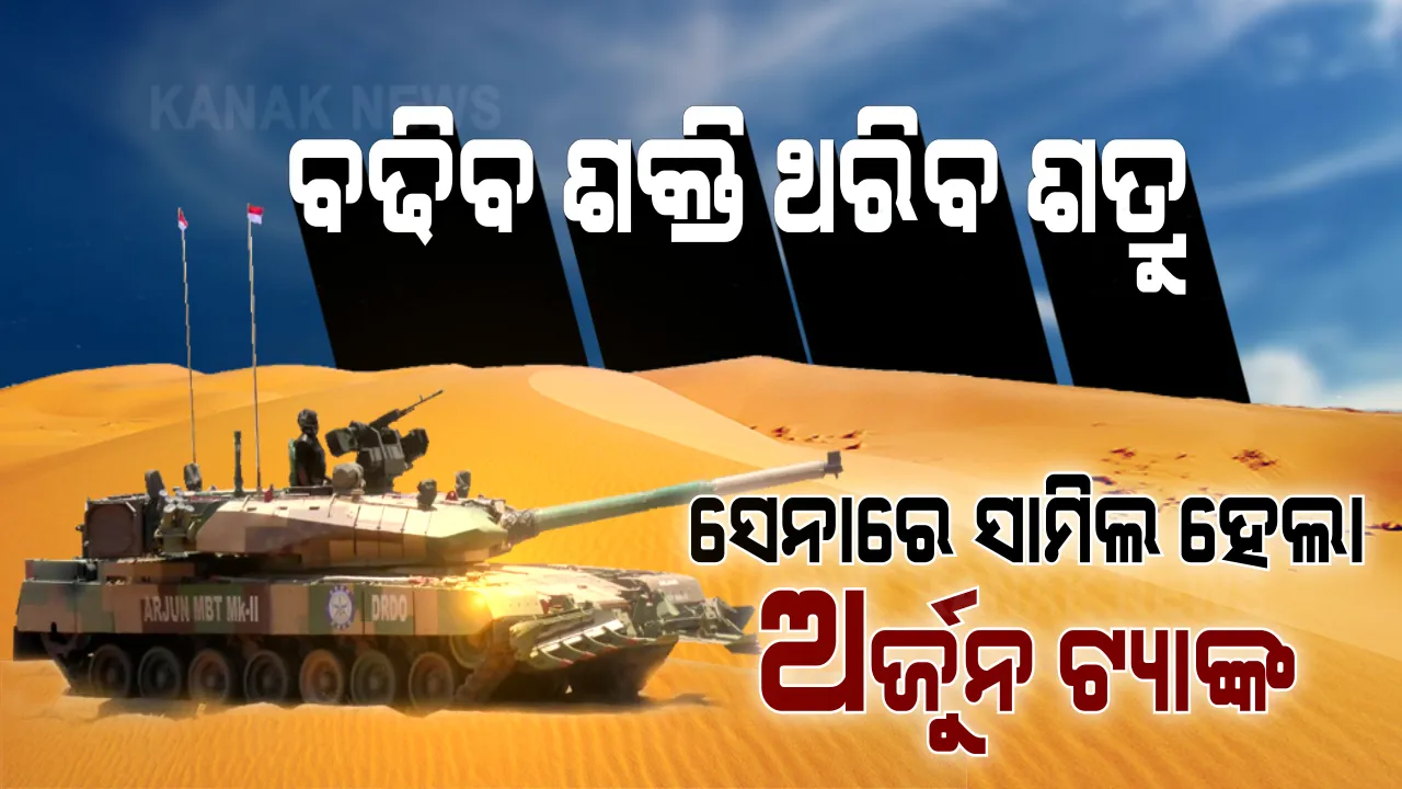  ବଢିବ ଭାରତୀୟ ସେନାର ଶକ୍ତି । ଥରି ଉଠିବ ଶତ୍ରୁ । ଦେଶର ସୈନ୍ୟବାହିନୀକୁ ଶକ୍ତି ଯୋଗାଇବାକୁ ସେନାରେ ସାମିଲ ହେଲା ‘ଅର୍ଜୁନ’ ଟ୍ୟାଙ୍କ 