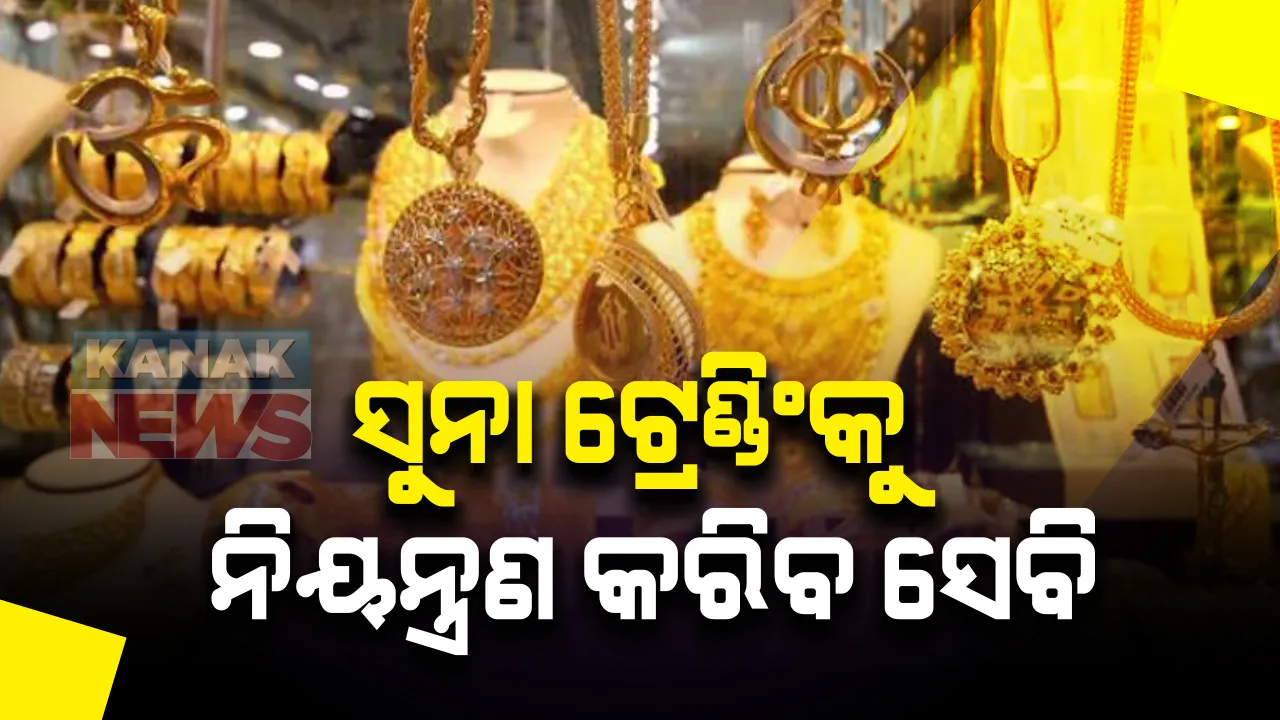  ସୁନା ଗହଣାକୁ ନେଇ ହେଉଥିବା ଟ୍ରେଡ଼ିଂକୁ ନିୟନ୍ତ୍ରିତ କରିବ ସେବି : ଫଳରେ ସୁନା କାରବାରରେ ଅଧିକ ପାରଦର୍ଶିତା ଆସିବ