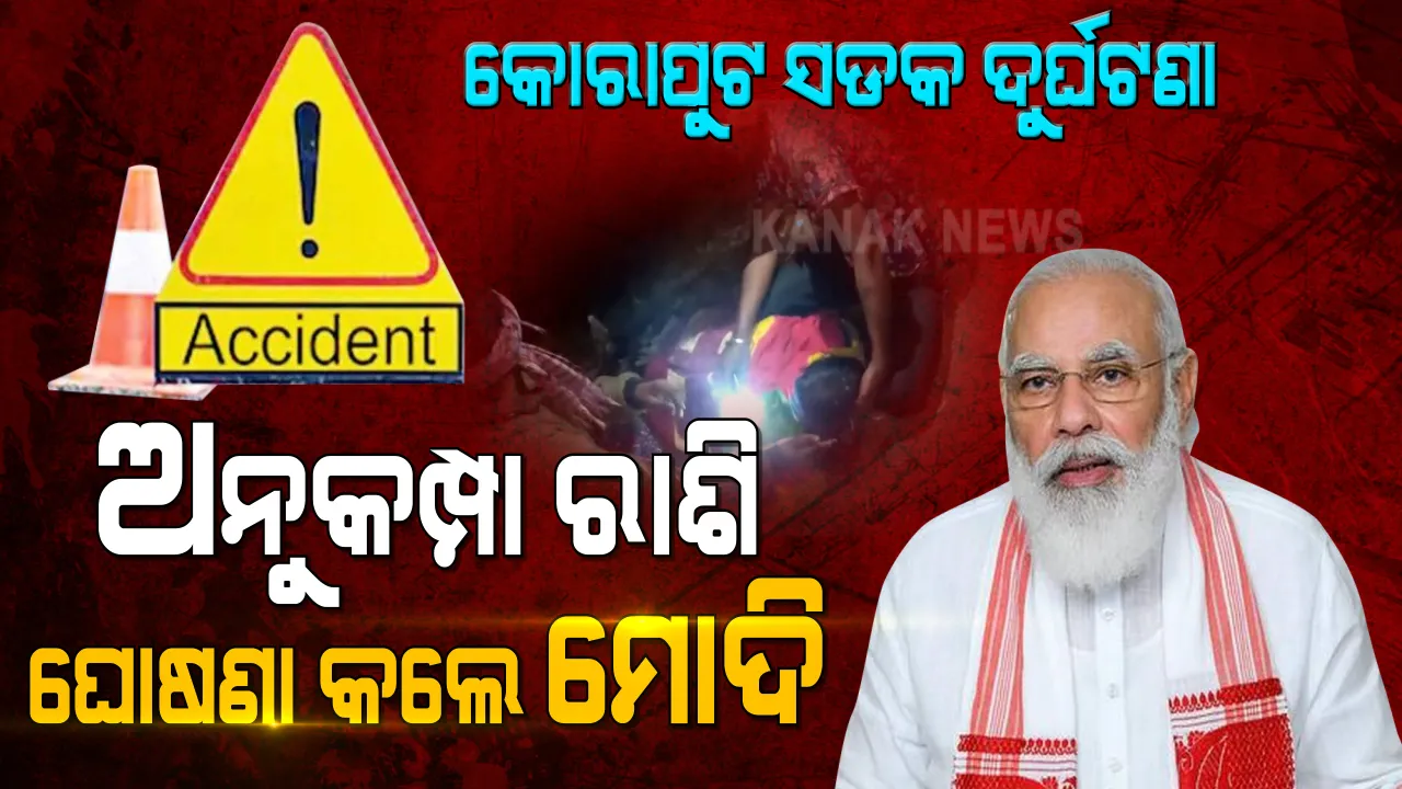  କୋରାପୁଟରେ ପିକଅପ୍ ଭ୍ୟାନ ଓଲଟି ୯ ଜଣଙ୍କର ମୃତ୍ୟୁ ଘଟଣା । ମୃତକ ଓ ଆହତଙ୍କ ପାଇଁ ଅନୁକମ୍ପା ରାଶି ଘୋଷଣା କଲେ ମୋଦି